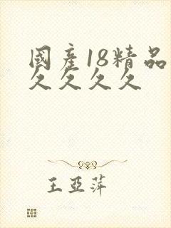 国产18精品久久久久久