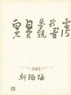 白日梦我电视剧免费观看15完整版
