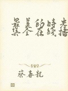 最美的时光48集全在线播放
