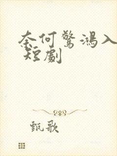 奈何惊鸿入我心 短剧封面