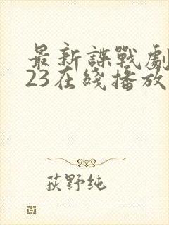最新谍战剧2023在线播放免费观看