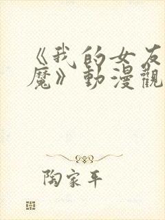 《我的女友是魅魔》动漫观看全集