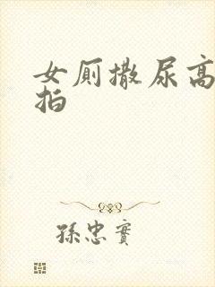 女厕撒尿高清偷拍