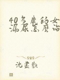 40多岁的女人漏尿怎么治疗