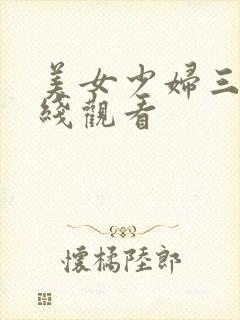 美女少妇三级在线观看