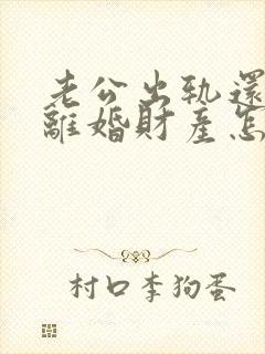 老公出轨还家暴离婚财产怎么判封面