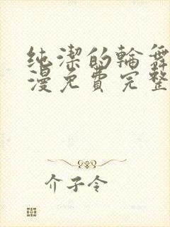 纯洁的轮舞曲动漫免费完整版