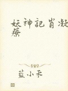 妖神记肖凝儿治疗
