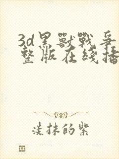 3d黑兽战争完整版在线播放