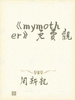 《mymother》免费观看全集动漫