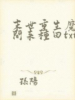 末世重生魔方空间来种田txt下载