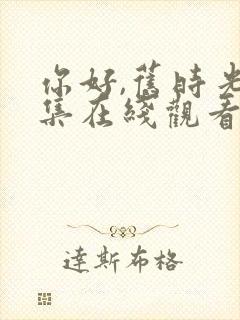 你好,旧时光全集在线观看免费