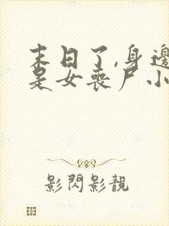 末日了,身边全是女丧尸小说免费