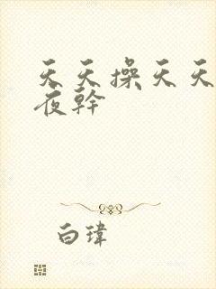 天天操天天干夜夜干