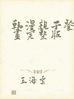 韩漫亲子餐厅漫画完整版