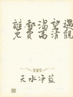 谁都渴望遇见你免费高清观看下载