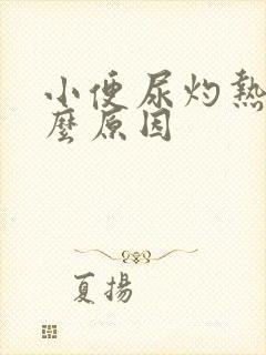 小便尿灼热是什么原因