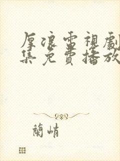 厚浪电视剧40集免费播放