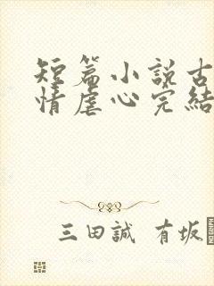 短篇小说古代言情虐心完结