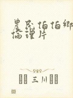 农民伯伯乡下妹伦理片