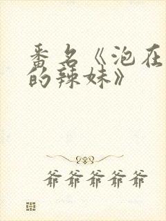 番名《泡在我家的辣妹》