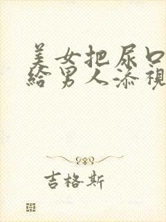 美女把尿口扒开给男人添视频