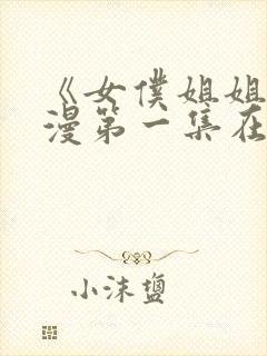 《女仆姐姐》动漫第一集在线观看