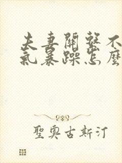 夫妻关系不好脾气暴躁怎么办