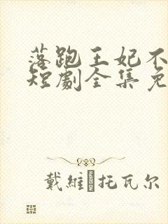 落跑王妃不好追短剧全集免费观看