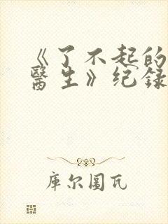 《了不起的儿科医生》纪录片封面
