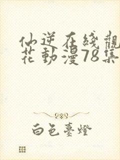 仙逆在线观看樱花动漫78集