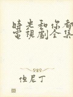 时光和你都很甜电视剧全集免费