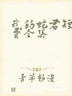 我的蛇君短剧免费全集