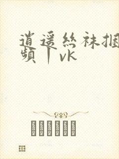 逍遥丝袜捆绑视频丨vk