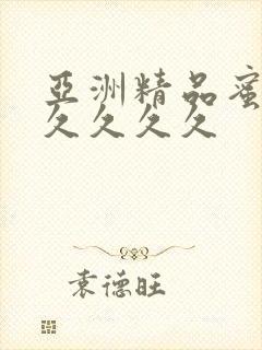 亚洲精品蜜桃久久久久久