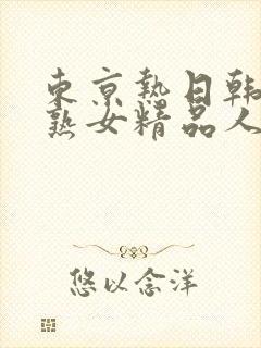 东京热日韩亚洲熟女精品人妻