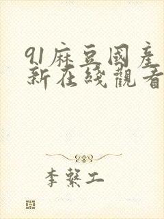 91麻豆国产最新在线观看