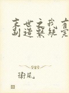 末世之我有丧尸制造系统完整小说