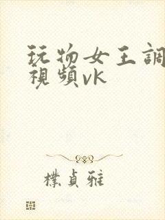 玩物女王调教的视频vk封面