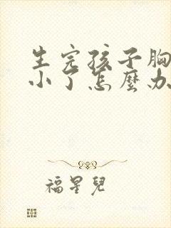 生完孩子胸部变小了怎么办