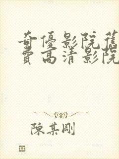 奇优影院旧版免费高清影院电视剧
