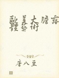 欧美大胆露阴人体艺术