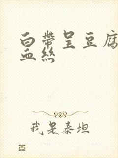 白带呈豆腐渣带血丝