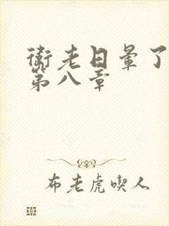 卫老日晕了淑蓉第八章