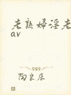 老熟妇淫老妇女av