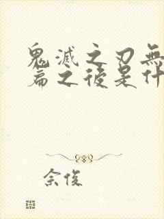 鬼灭之刃无限城篇之后是什么篇