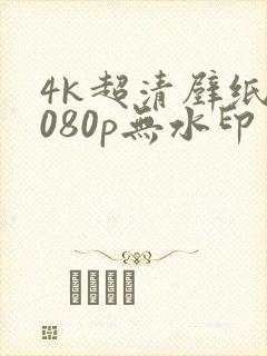 4k超清壁纸1080p无水印