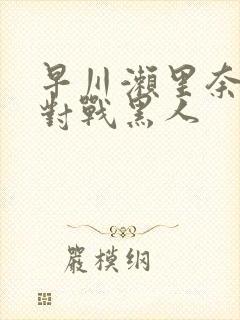 早川濑里奈av对战黑人