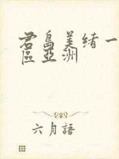 君岛美绪一区二区亚洲