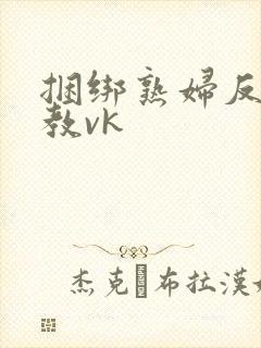 捆绑熟妇反绑调教vk